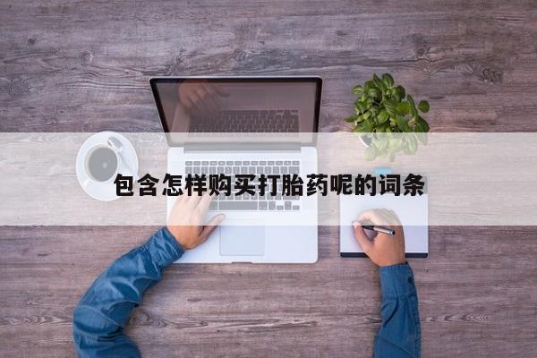 在哪里买流产药包邮包含怎样购买打胎药呢的词条