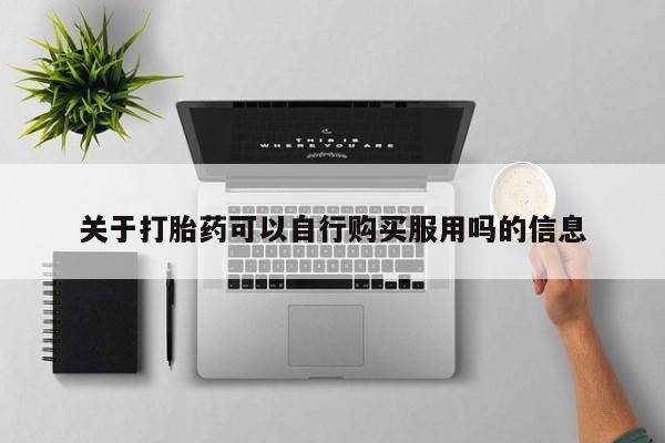 在哪里买流产药包邮关于打胎药可以自行购买服用吗的信息