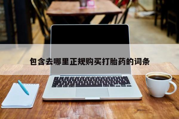 在哪里买流产药包邮包含去哪里正规购买打胎药的词条