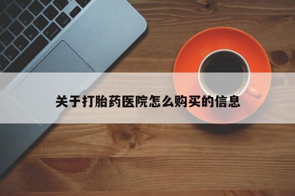 在哪里买流产药包邮关于打胎药医院怎么购买的信息