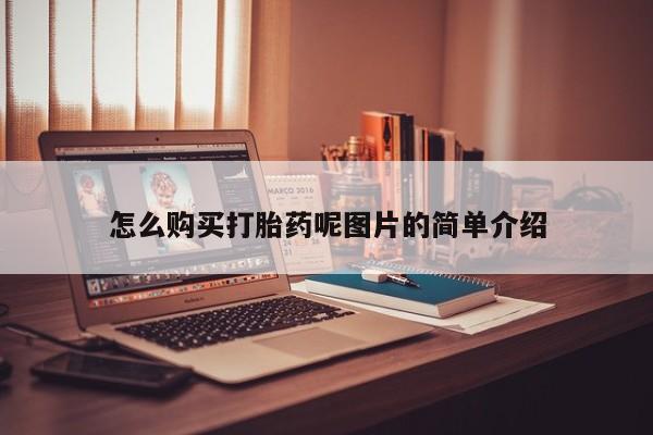 在哪里买流产药包邮怎么购买打胎药呢图片的简单介绍