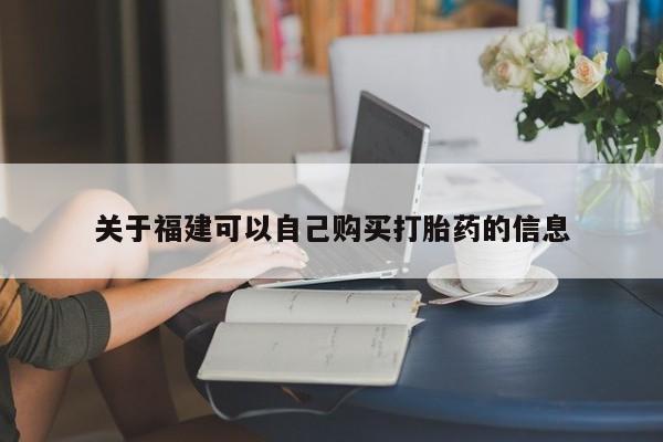 在哪里买流产药包邮关于福建可以自己购买打胎药的信息