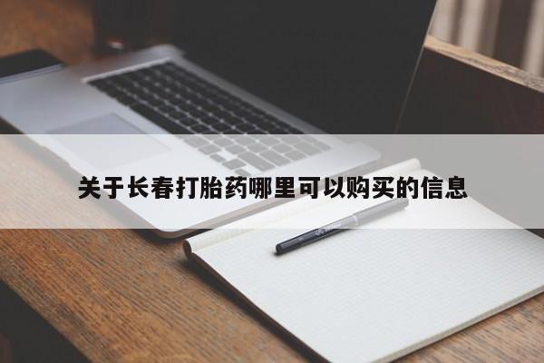 在哪里买流产药包邮关于长春打胎药哪里可以购买的信息