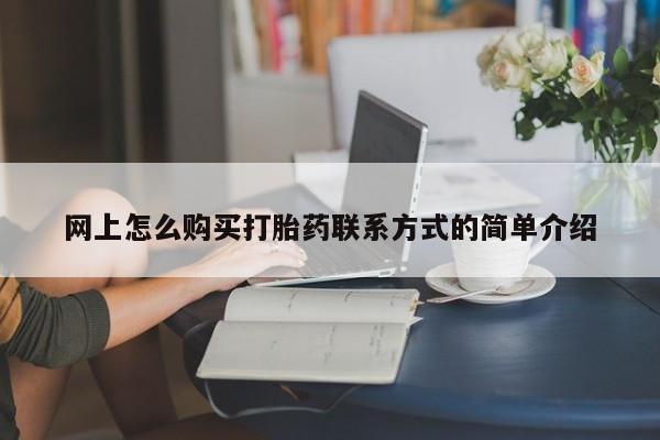 在哪里买流产药包邮网上怎么购买打胎药联系方式的简单介绍